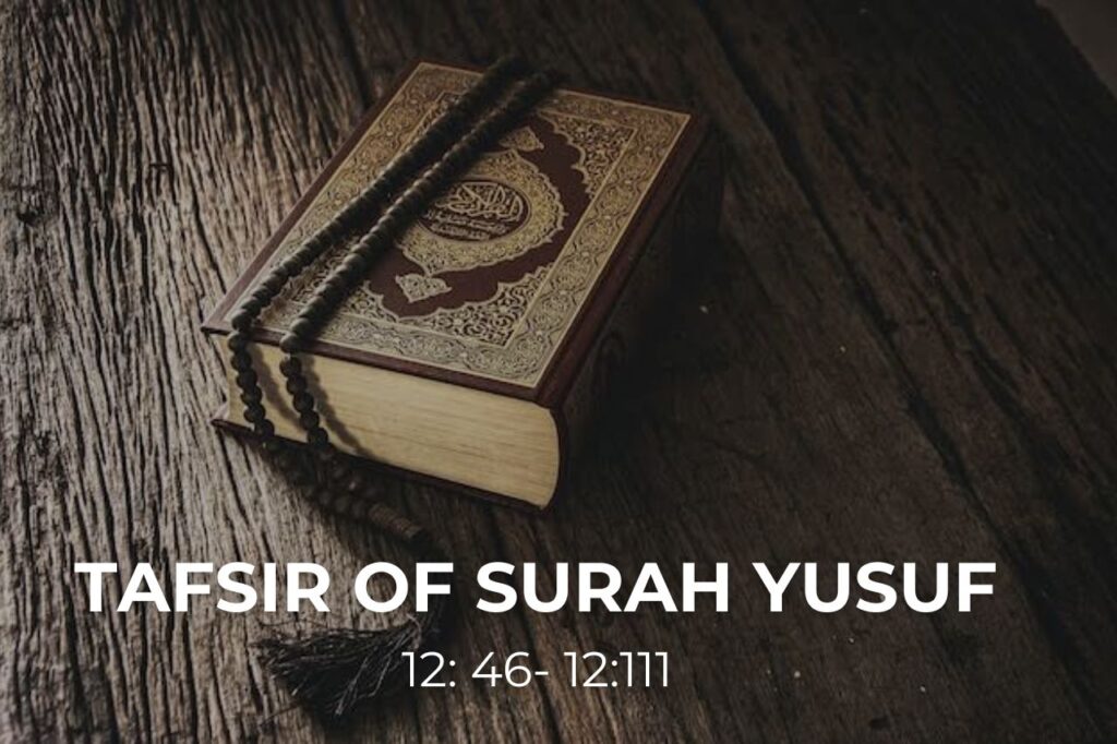 Tafsir and Reflections on Surah Yusuf (Tafsir: 12:46-111):