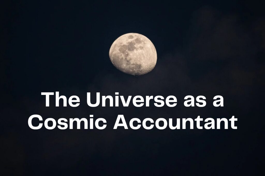 The Universe as a Cosmic Accountant: Why Do We Think It’s Keeping Score?
